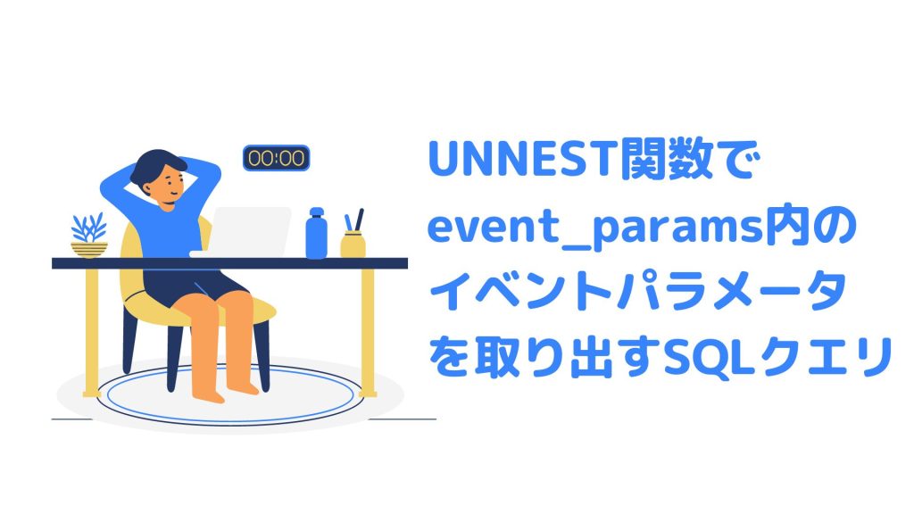 UNNEST関数でevent_params内のイベnのパラメータを取り出すSQLクエリ