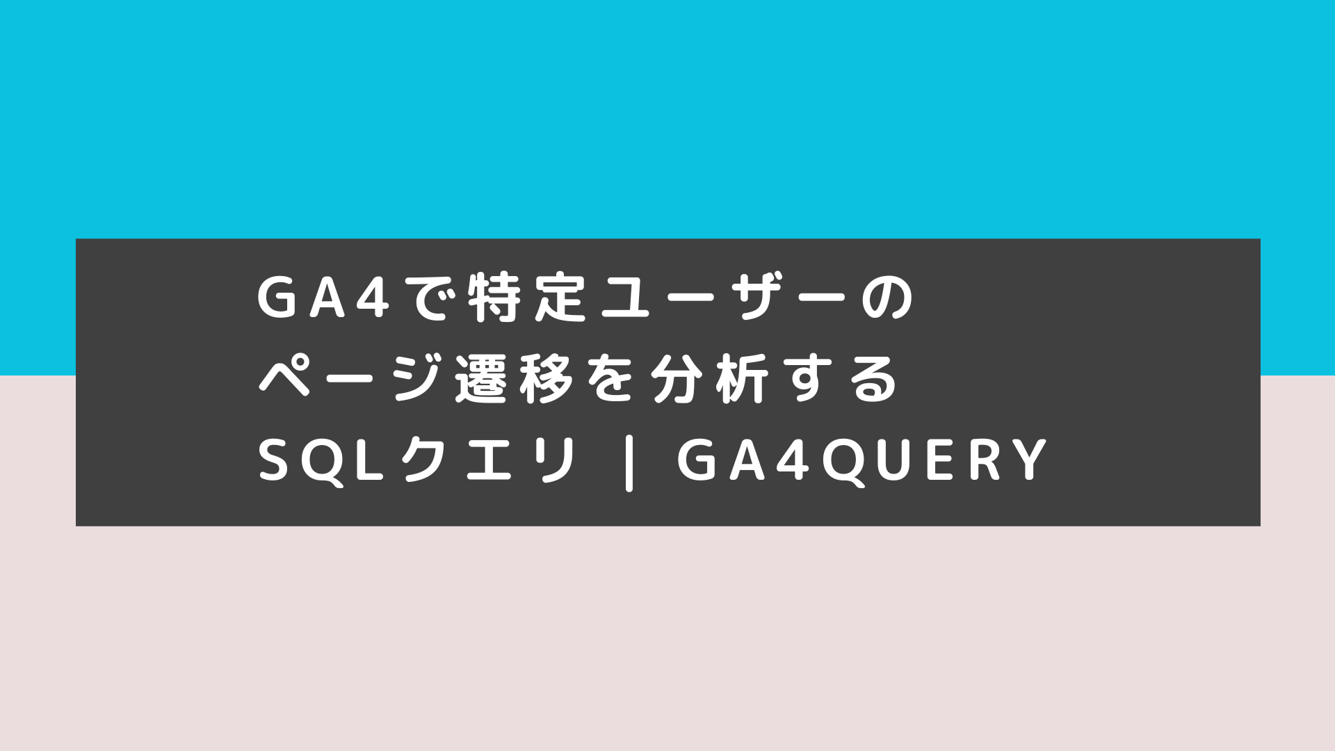 GA4で特定ユーザーのページ遷移を分析するSQLクエリ | GA4QUERY