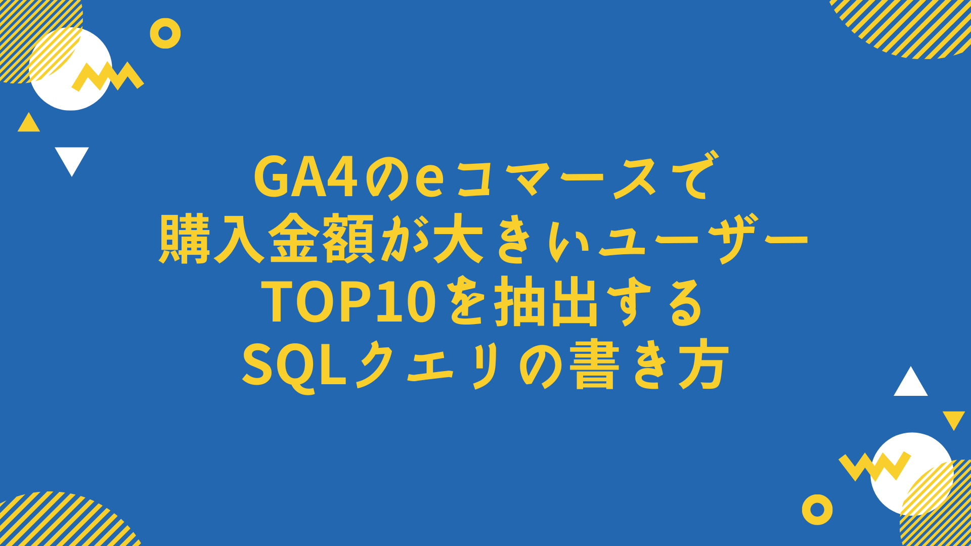 GA4のeコマースで購入金額が大きいユーザーTOP10を抽出するSQLクエリの書き方